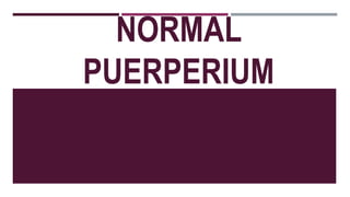 NORMAL
PUERPERIUM
 