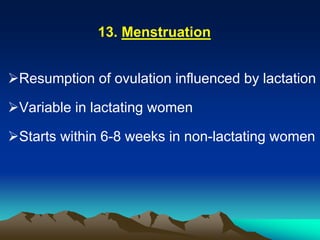 13. Menstruation
Resumption of ovulation influenced by lactation
Variable in lactating women
Starts within 6-8 weeks in non-lactating women
 