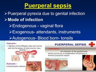 Puerperal sepsis
Puerperal pyrexia due to genital infection
Mode of infection
Endogenous - vaginal flora
Exogenous- attendants, instruments
Autogenous- Blood born- tonsils
 