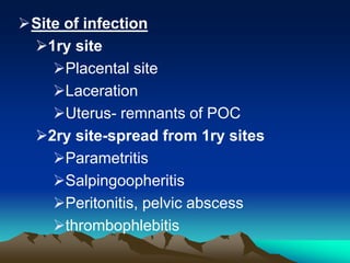 Site of infection
1ry site
Placental site
Laceration
Uterus- remnants of POC
2ry site-spread from 1ry sites
Parametritis
Salpingoopheritis
Peritonitis, pelvic abscess
thrombophlebitis
 