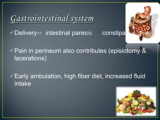 Delivery    intestinal paresis   constipation

Pain in perineum also contributes (episiotomy &
 lacerations)

Early ambulation, high fiber diet, increased fluid
 intake
 
