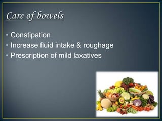• Constipation
• Increase fluid intake & roughage
• Prescription of mild laxatives
 