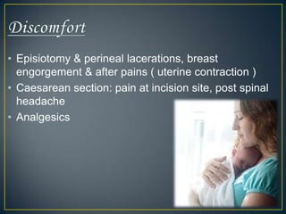 • Episiotomy & perineal lacerations, breast
  engorgement & after pains ( uterine contraction )
• Caesarean section: pain at incision site, post spinal
  headache
• Analgesics
 