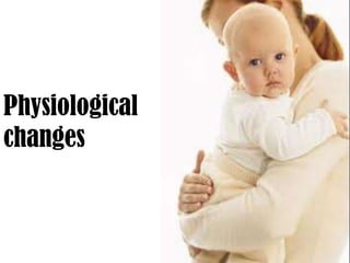 Physiological
changes
 