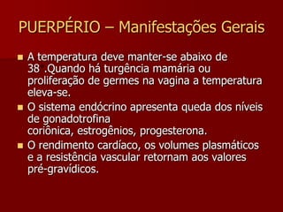 Puerpério remotoÉ um período impreciso.A vagina torna-se normoestrogênica.A menstruação retorna, podendo ser precedida de ovulação ( 80% das puérperas ovulam antes da primeira menstruação ).As lactantes podem ficar amnorréicas por 8-12 meses e as não lactantes pouco menos de 2 meses.