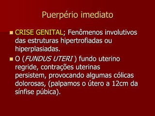  Tempo de duração variável (6 a 8 semanas)PUERPÉRIO1 - Pós-parto imediato ( 0 ao 10º dia )