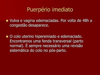 Puerpério imediatoHá uma hemostasia fisiológica provocada pela trombose dos orifícios vasculares na implantação placentária.O elemento principal desta hemostasia é o útero de consistência firme; chamado globo de segurança – ligaduras vivas de Pinard.