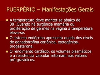 Puerpério remotoÉ um período impreciso.A vagina torna-se normoestrogênica.A menstruação retorna, podendo ser precedida de ovulação ( 80% das puérperas ovulam antes da primeira menstruação ).As lactantes podem ficar amnorréicas por 8-12 meses e as não lactantes pouco menos de 2 meses.