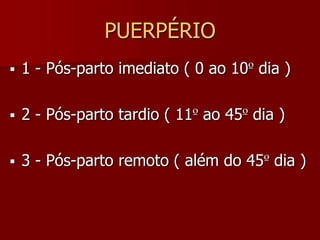  Período que inicia-se com o secundamento  aparecem manifestações de involução e recuperação da genitália materna; por conseguinte a cessação da atividade endócrina.