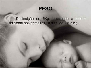 PESO
Diminuição de 5Kg, ocorrendo a queda
adicional nos primeiros 10 dias, de 2 a 3 Kg.
 