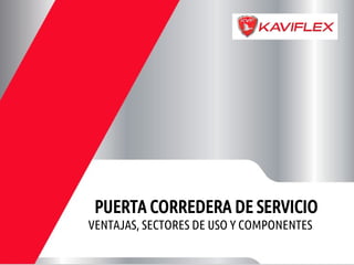 PUERTA CORREDERA DE SERVICIO
VENTAJAS, SECTORES DE USO Y COMPONENTES
 
