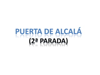 PUERTA DE ALCALÁ
   (2ª PARADA)
 