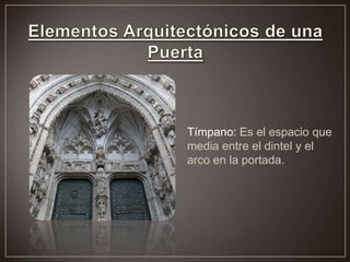 Tímpano: Es el espacio que
media entre el dintel y el
arco en la portada.
 