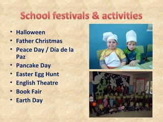 • Halloween
• Father Christmas
• Peace Day / Día de la
  Paz
• Pancake Day
• Easter Egg Hunt
• English Theatre
• Book Fair
• Earth Day
 