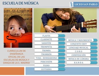 ESCUELADEMÚSICA
CURRICULUM DE
ENSEÑANZA
OFICIAL DE LAS
ESCUELAS DE MÚSICA Y
DANZA DE LA C. MADRID
CLARINETE
FLAUTA
TROMBÓN
TROMPETA
TROMPA
SAXOFÓN
TUBA - BOMBARDINO
PERCUSIÓN
PIANO
GUITARRA
LENGUAJE MUSICAL
MÚSICA Y MOVIMIENTO
CONJUNTO ORFF
C O R O
COMPOSICIÓN
MÚSICA DE CÁMARA
B A N D A
 