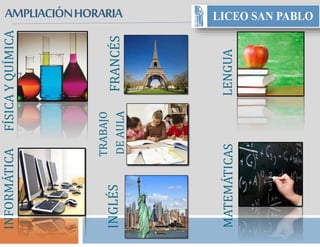 AMPLIACIÓNHORARIA
INGLÉS
TRABAJO
DEAULA
INFORMÁTICA
LENGUAMATEMÁTICAS
FRANCÉS
FÍSICAYQUÍMICA
 