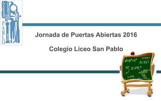 Jornada de Puertas Abiertas 2016
Colegio Liceo San Pablo
 