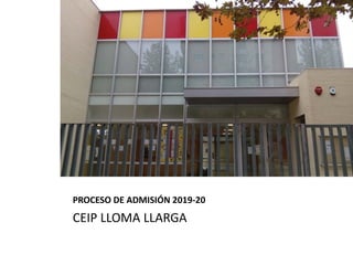 CEIP LLOMA LLARGA
PROCESO DE ADMISIÓN 2019-20
 