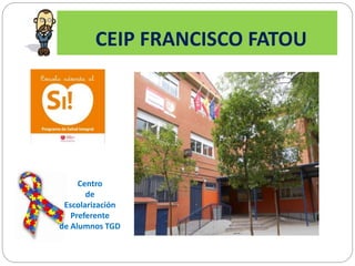 CEIP FRANCISCO FATOU
Centro
de
Escolarización
Preferente
de Alumnos TGD
 