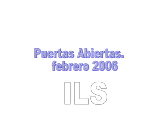 Puertas Abiertas. febrero 2006 ILS 