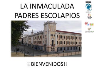 LA INMACULADA
PADRES ESCOLAPIOS
¡¡BIENVENIDOS!!
 