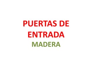 PUERTAS DE
ENTRADA
MADERA
 