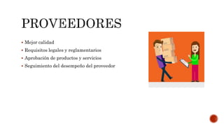  Mejor calidad
 Requisitos legales y reglamentarios
 Aprobación de productos y servicios
 Seguimiento del desempeño del proveedor
 