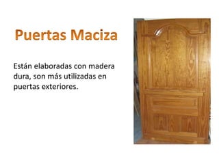Están elaboradas con madera
dura, son más utilizadas en
puertas exteriores.
 