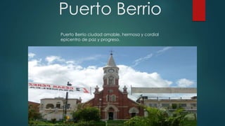 Puerto Berrio
Puerto Berrio ciudad amable, hermosa y cordial
epicentro de paz y progreso.
 