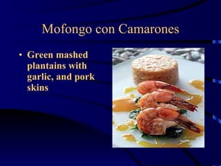 Mofongo con Camarones Green mashed plantains with garlic, and pork skins 