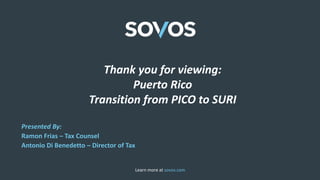 Learn more at sovos.com
Thank you for viewing:
Puerto Rico
Transition from PICO to SURI
Presented By:
Ramon Frias – Tax Co...