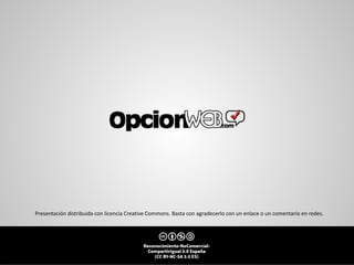 Presentación distribuida con licencia Creative Commons. Basta con agradecerlo con un enlace o un comentario en redes.
 