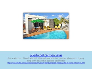 puerto del carmen villas
See a selection of hand selected villas and apartments in puerto del carmen. Luxury,
                      long term lets and all budgets catered for.
http://www.whlvillas.com/quick-search/country/canary-islands/lanzarote-holidays/villas-in-puerto-del-carmen.html
 
