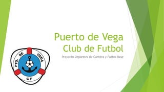 Puerto de Vega
Club de Futbol
Proyecto Deportivo de Cantera y Fútbol Base
 