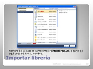 Nombre de la clase la llamaremos PortInterop.vb, a partir de
 aquí quedará fijo su nombre.

Importar librería
                                    29/07/2010   electronica-pic.blogspot.com   333
 