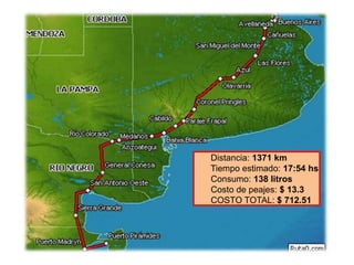 Distancia: 1371 km
Tiempo estimado: 17:54 hs
Consumo: 138 litros
Costo de peajes: $ 13.3
COSTO TOTAL: $ 712.51
 