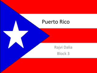 Puerto Rico



    Rajvi Dalia
     Block 3
 