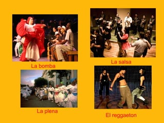 La bomba

La plena

La salsa

El reggaeton

 