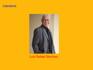 Literatura:

Luis Rafael Sánchez

 