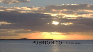 PUERTO RICO By Kristin Langley
 