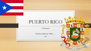 PUERTO RICO
O Boriquén
Valentina Martínez Mafla
8-6
 