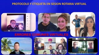 PROTOCOLO Y ETIQUETA EN SESION ROTARIA VIRTUAL
ERRORES COMUNES VIRTUALES
 