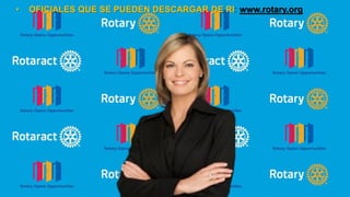 • OFICIALES QUE SE PUEDEN DESCARGAR DE RI: www.rotary.org
 