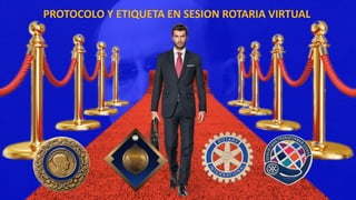 PROTOCOLO Y ETIQUETA EN SESION ROTARIA VIRTUAL
 