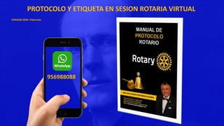PROTOCOLO Y ETIQUETA EN SESION ROTARIA VIRTUAL
VERSION-2020- Pídemelo:
956988088
 