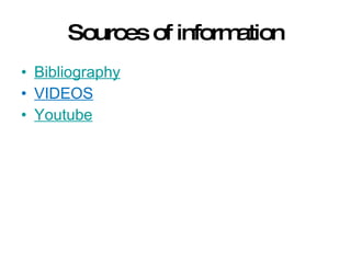 Sources of information Bibliography VIDEOS Youtube 