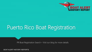 Puerto Rico Boat Registration
BOAT ALERT HISTORY REPORTS
PR Boat Registration Search – Visit our blog for more details
 