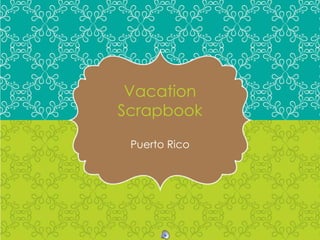 Vacation
Scrapbook
Puerto Rico

 