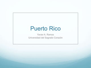 Puerto Rico
Yavier A. Ramos
Universidad del Sagrado Corazón
 