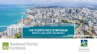 THE PUERTO RICO SYMPOSIUM
MARCH 15, 2022 | HOTEL AKA BRICKELL
 